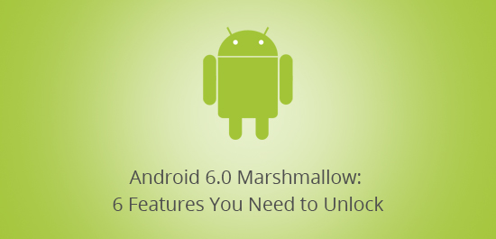 Android 6.0 Marshmallow: 6 Features You Need To Unlock